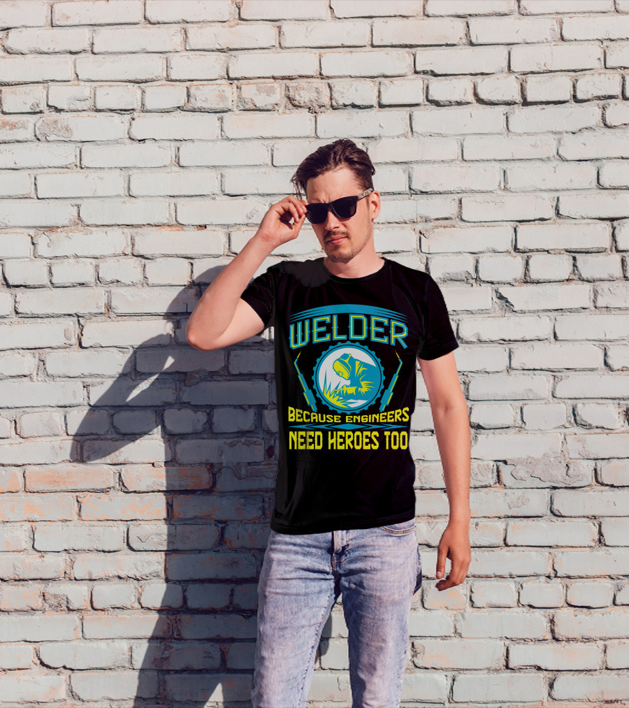 Welder Because Engineers Need Heroes Too Welding Fabricators T-Shirt
