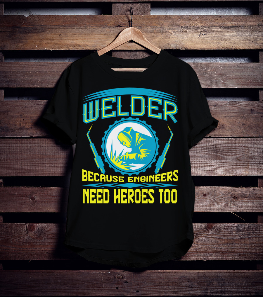 Welder Because Engineers Need Heroes Too Welding Fabricators T-Shirt