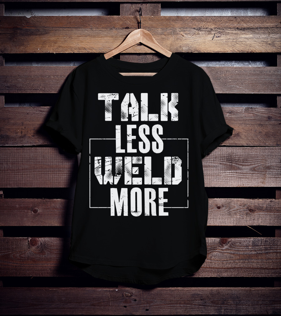 Talk Less Weld More Funny Welder Phrase Welding Humor T-Shirt