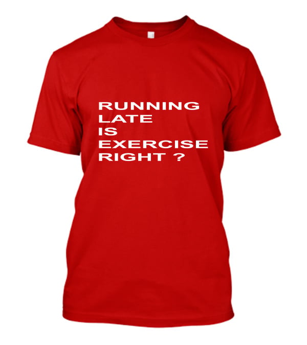 Running Late Is Exercise Right Question Mark T-Shirt