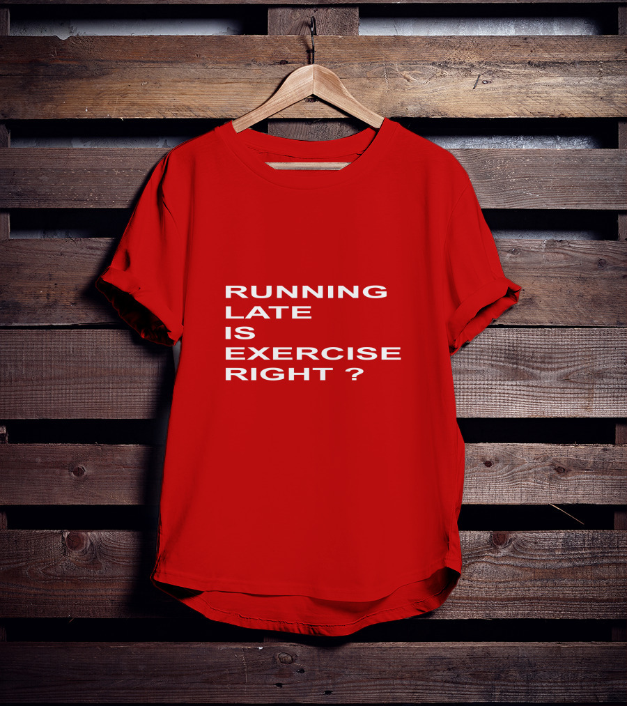 Running Late Is Exercise Right Question Mark T-Shirt