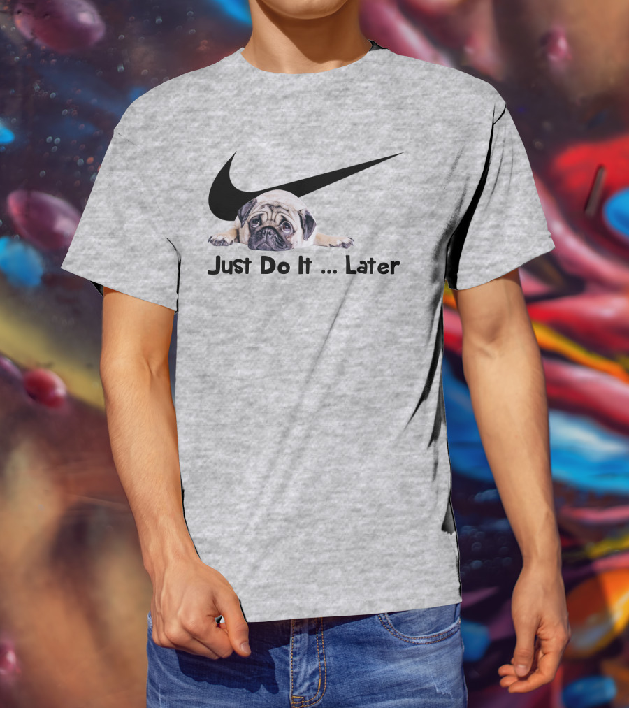 Just Do It Later Pug Parody Humor T-Shirt