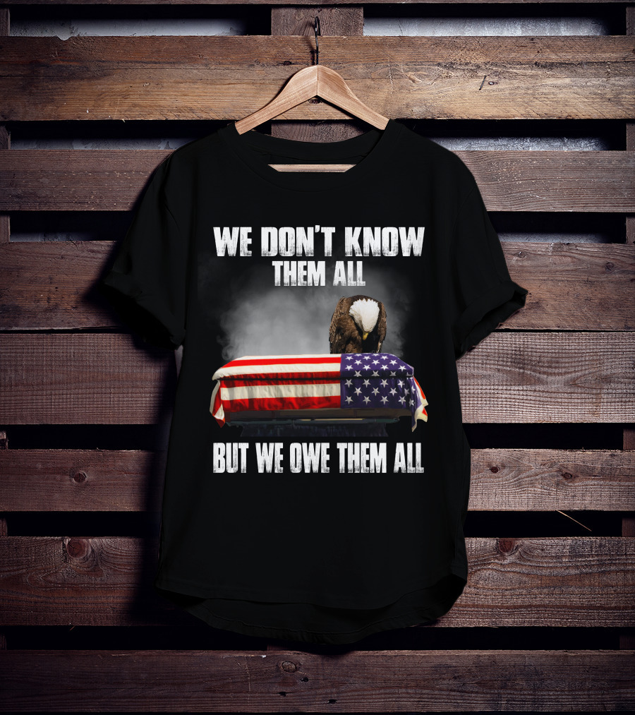 We Don't Know Them All But We Owe Them All American Eagle Day T-Shirt