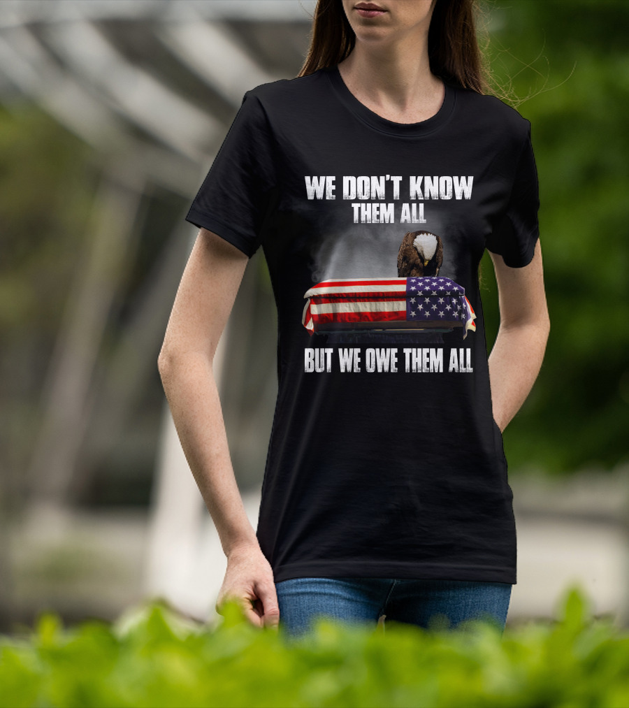 We Don't Know Them All But We Owe Them All American Eagle Day T-Shirt