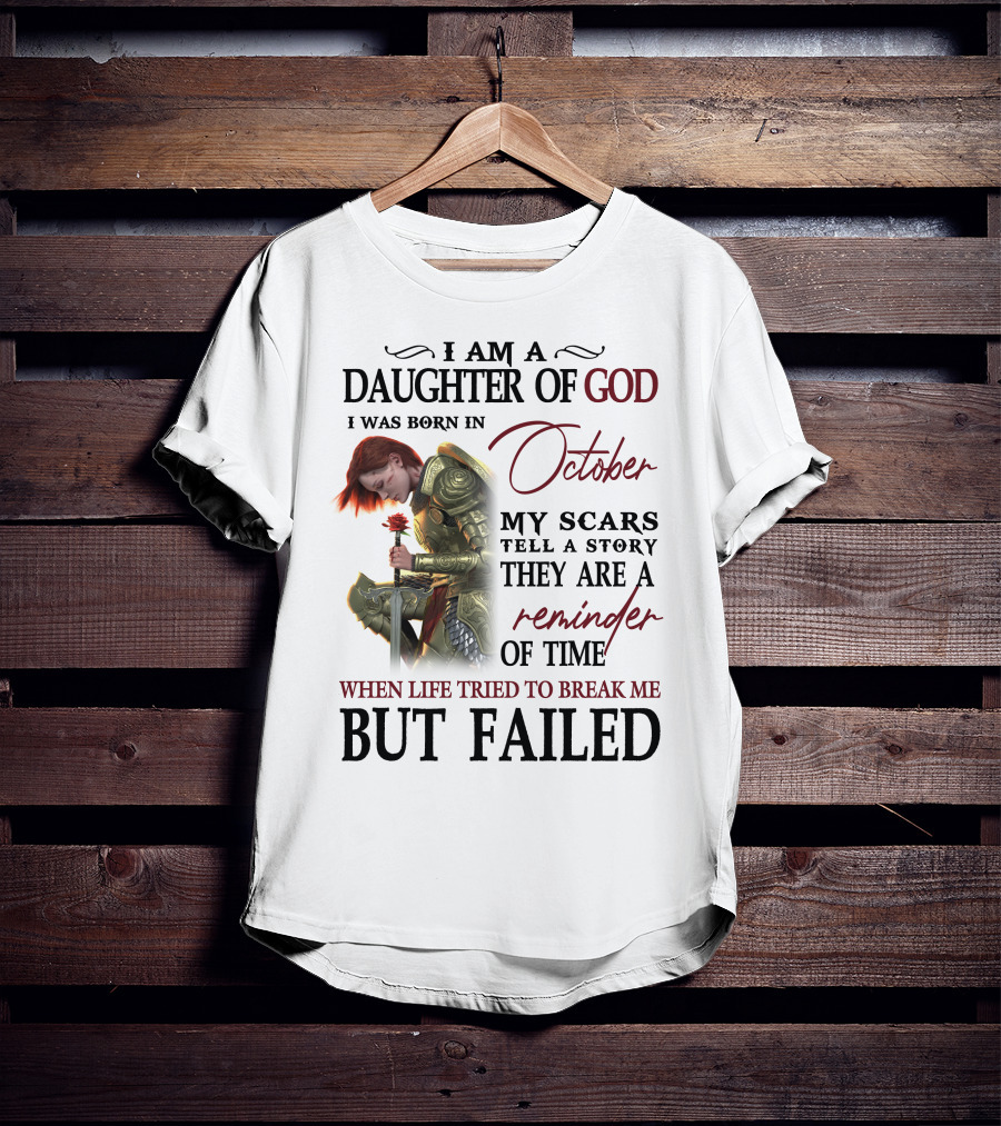 I Am A Daughter Of God Born In October My Scars Tell A Story Reminder Of Time When Life Tried To Break Me But Failed T-Shirt