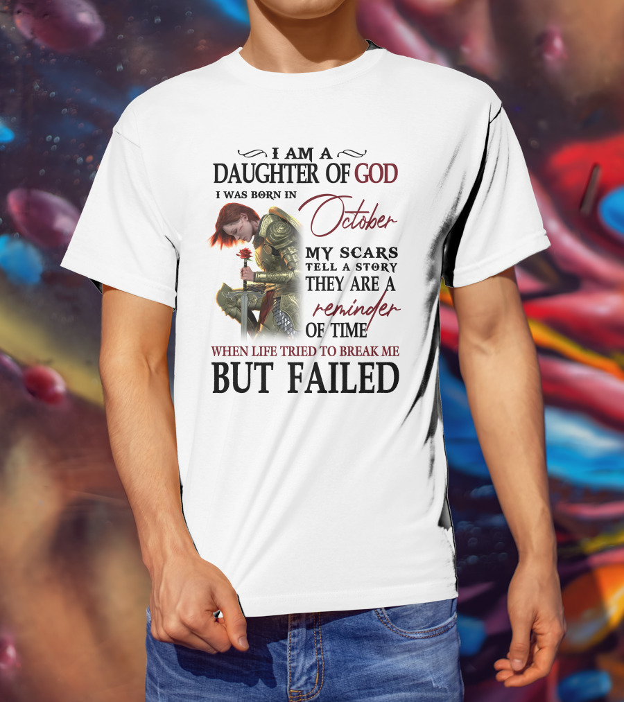 I Am A Daughter Of God Born In October My Scars Tell A Story Reminder Of Time When Life Tried To Break Me But Failed T-Shirt