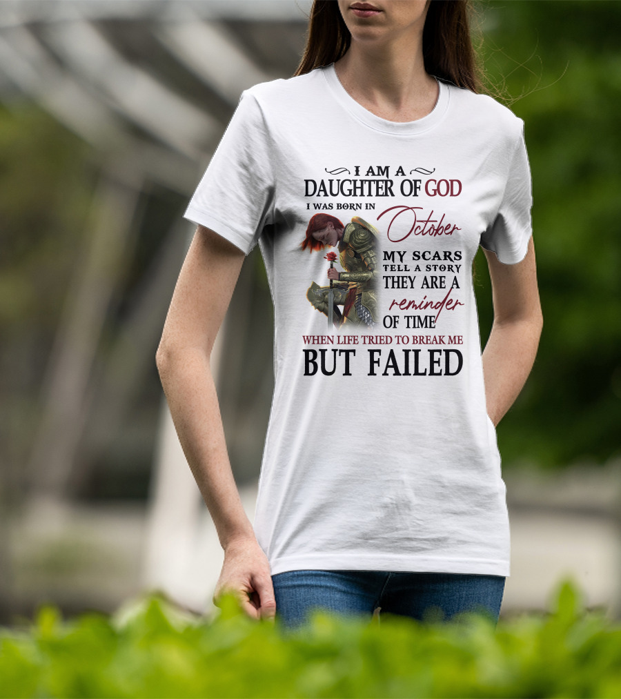 I Am A Daughter Of God Born In October My Scars Tell A Story Reminder Of Time When Life Tried To Break Me But Failed T-Shirt