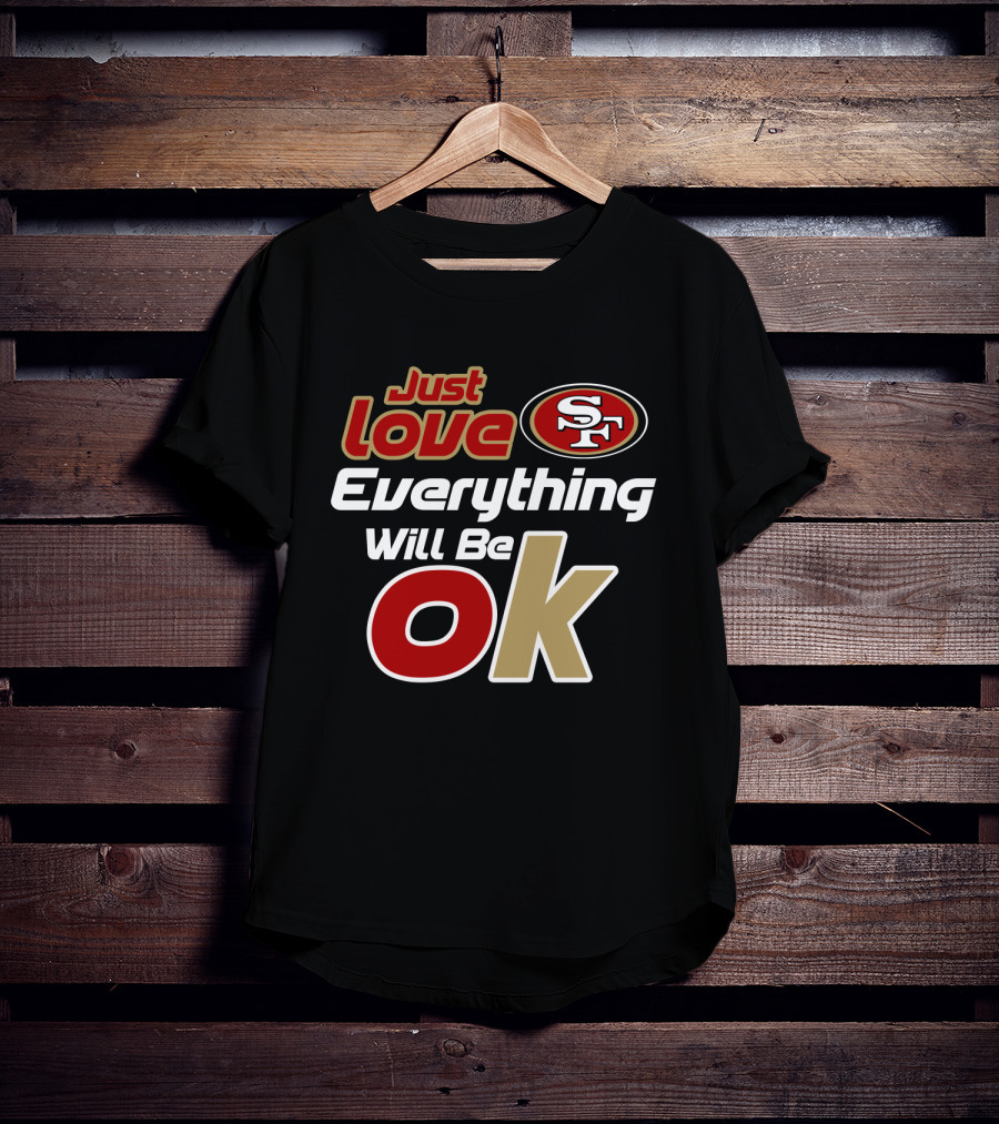 49ers Just Love Everything Will Be Ok T-Shirt