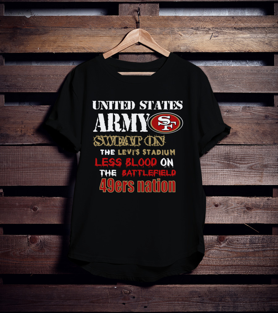 United States Army Sf Sweat On Levi's Stadium Less Blood On The Battlefield 49ers Nation T-Shirt