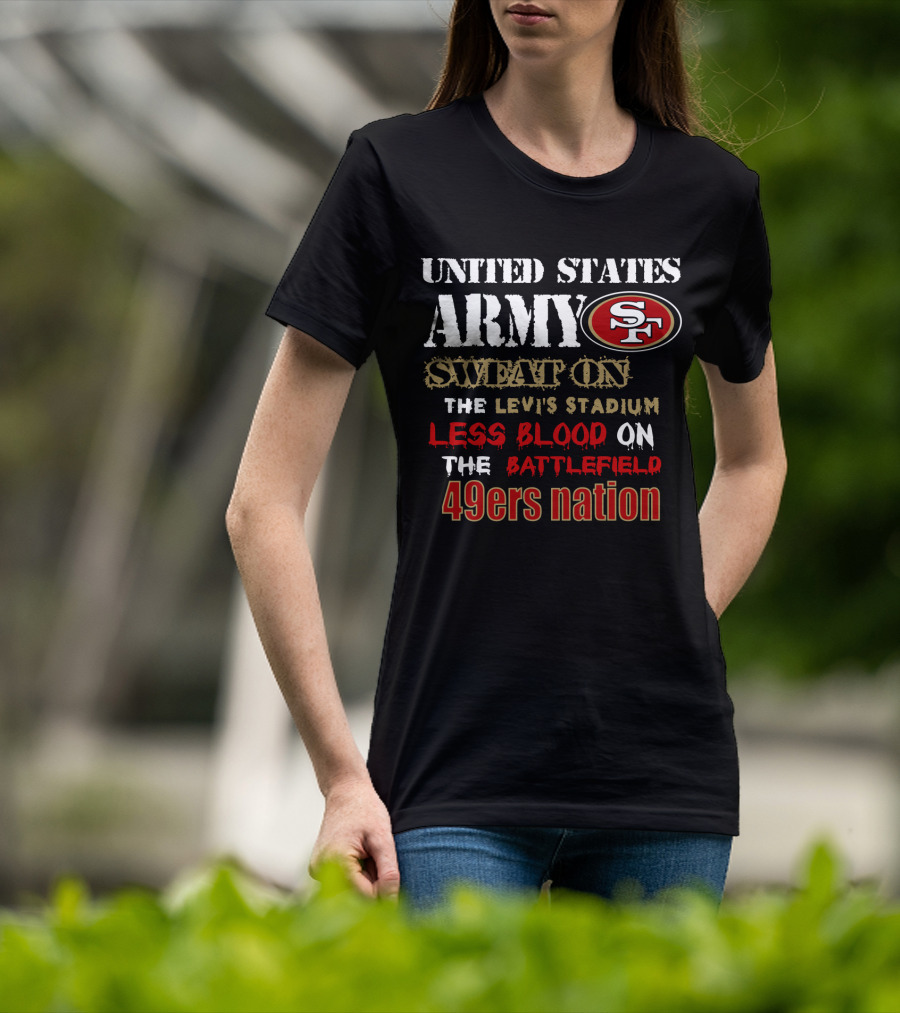 United States Army Sf Sweat On Levi's Stadium Less Blood On The Battlefield 49ers Nation T-Shirt