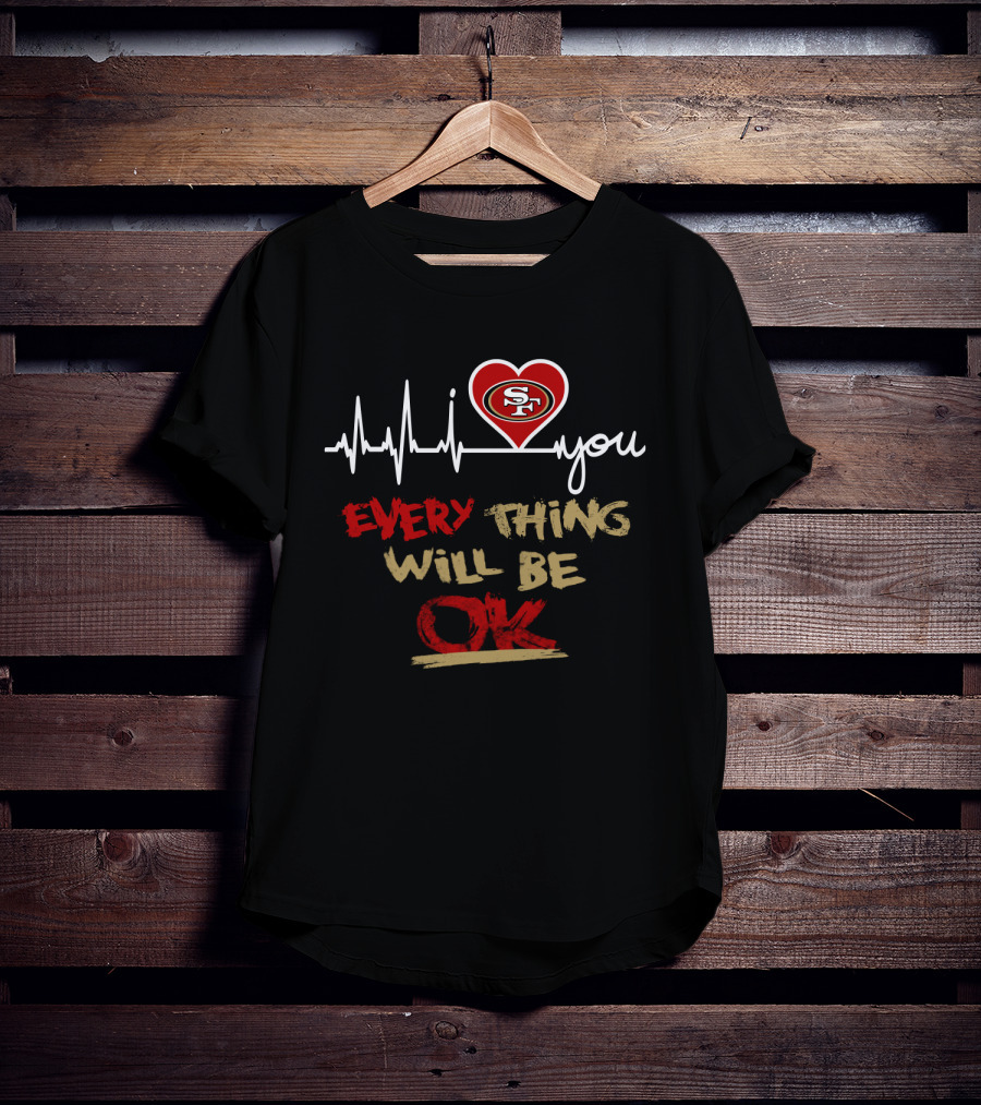 I Love San Francisco 49ers Everything Will Be Ok T-Shirt