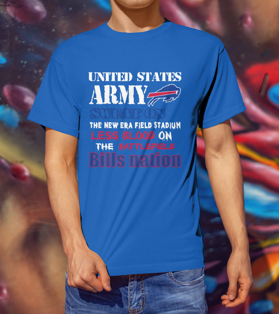 United States Army Sweat On The New Era Field Stadium Less Blood On The Battlefield Bills Nation T-Shirt
