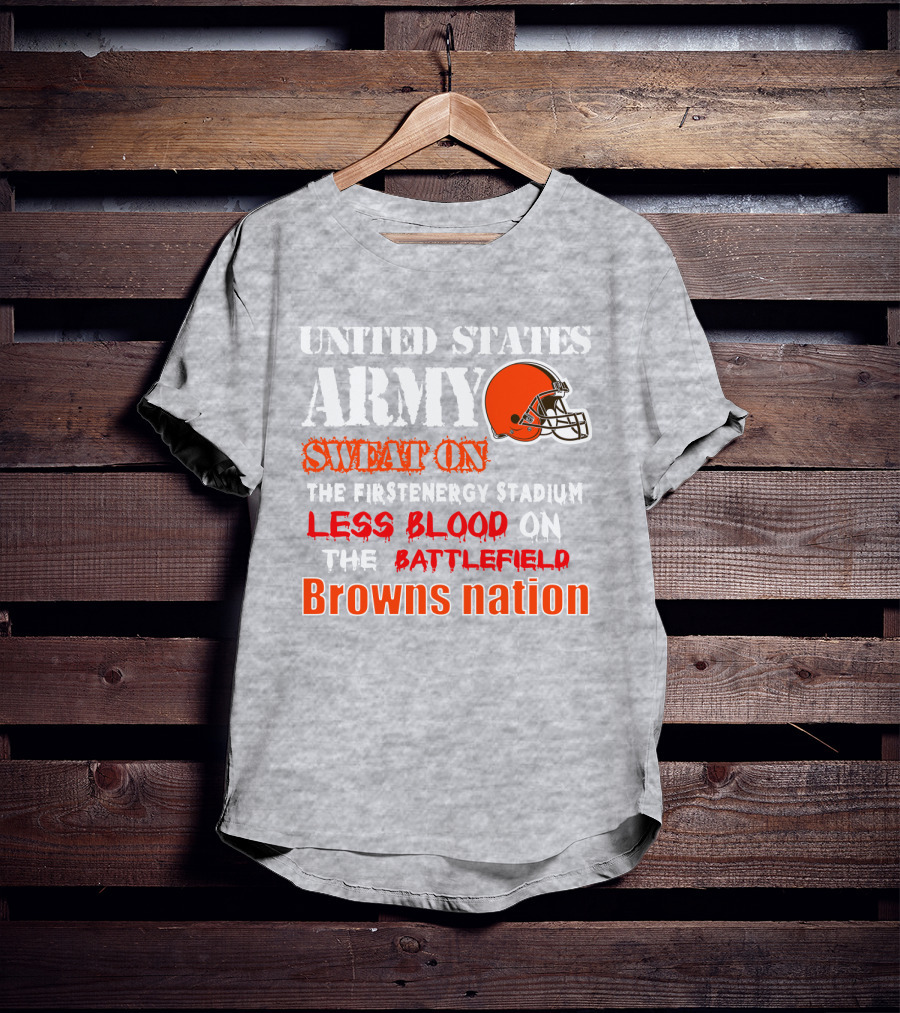 United States Army Sweat On The Firstenergy Stadium Less Blood On The Battlefield Browns Nation T-Shirt