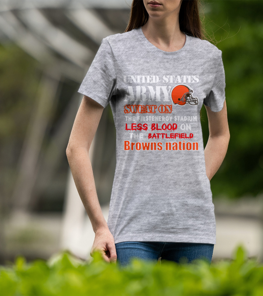 United States Army Sweat On The Firstenergy Stadium Less Blood On The Battlefield Browns Nation T-Shirt