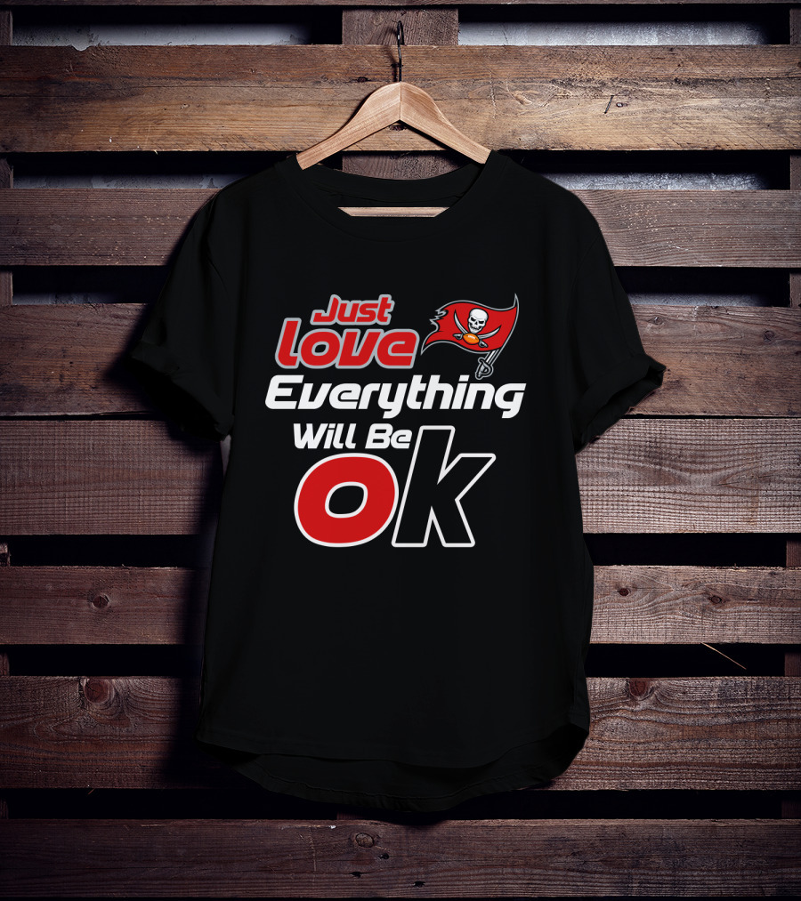 Just Love Everything Will Be Ok Buccaneers T-Shirt