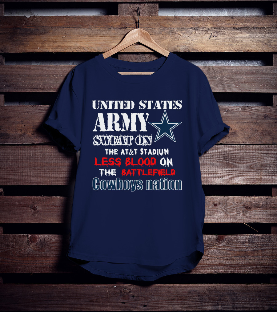United States Army Sweat On The At&T Stadium Less Blood On The Battlefield Cowboys Nation T-Shirt