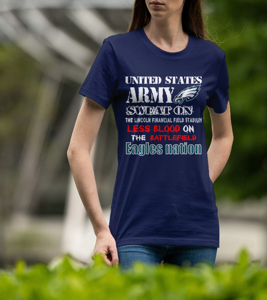 United States Army Sweat On The Lincoln Financial Field Stadium Less Blood On The Battlefield Eagles Nation T-Shirt