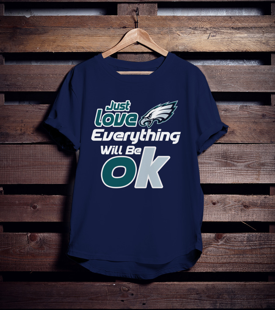 Just Love Everything Will Be Ok Eagles T-Shirt