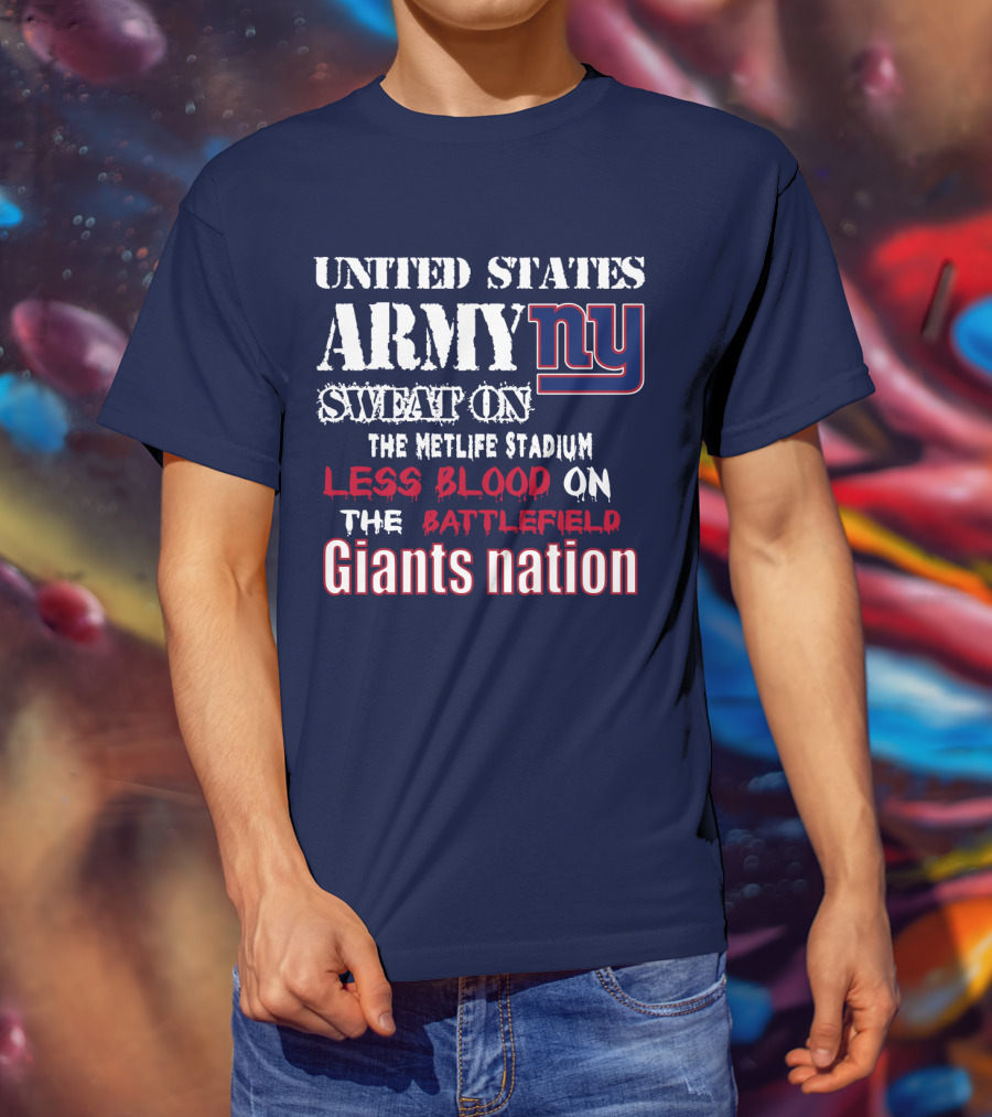 United States Army Ny Sweat On The Metlife Stadium Less Blood On The Battlefield Giants Nation T-Shirt
