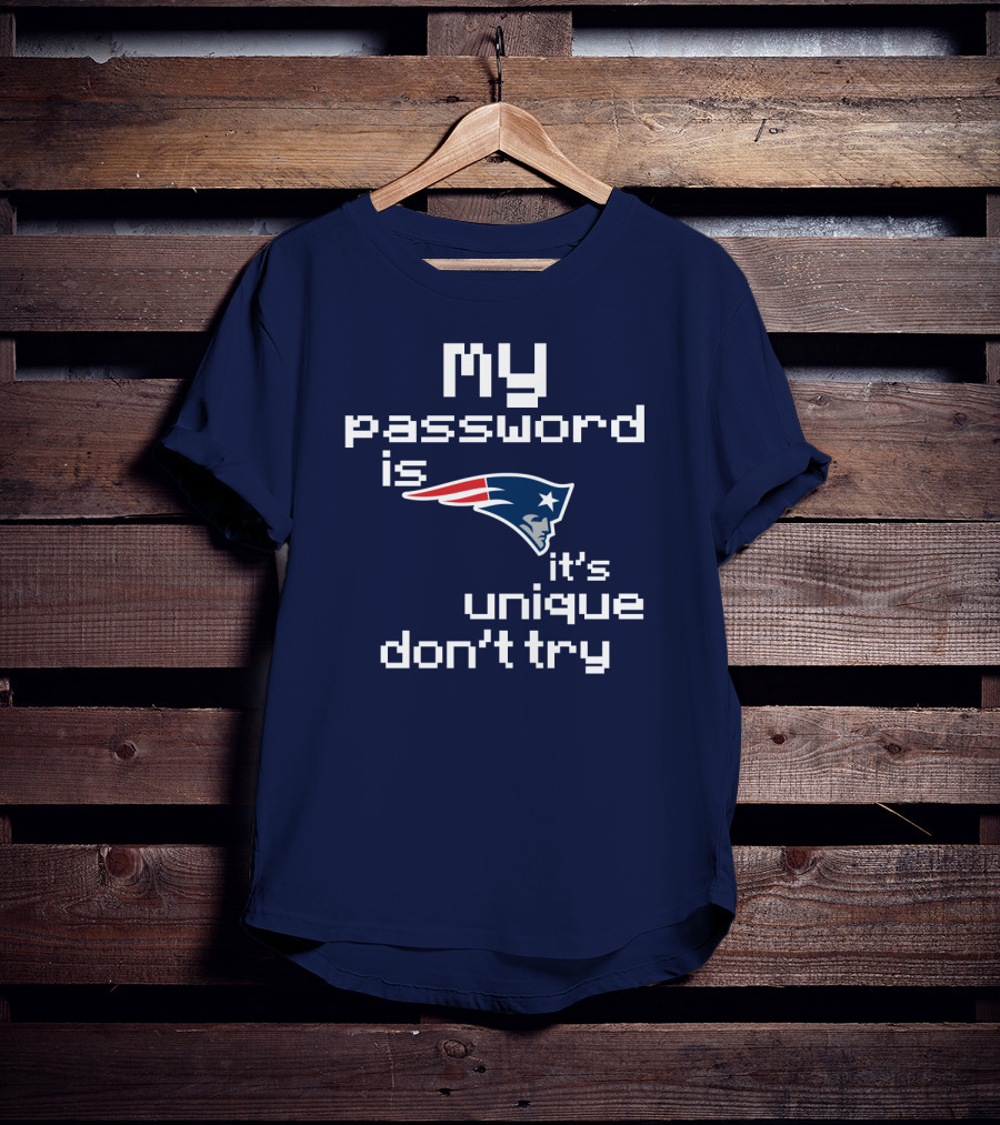 My Password Is New England Patriots It's Unique Don't Try T-Shirt