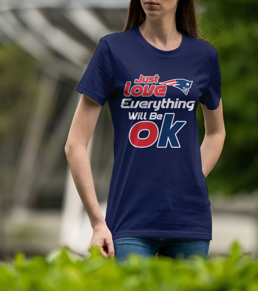 New England Patriots Just Love Everything Will Be Ok T-Shirt