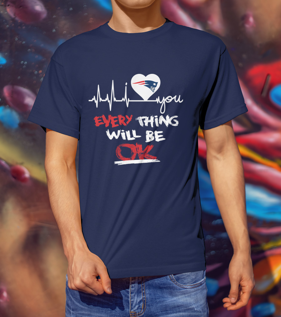 I Love You New England Patriots Everything Will Be Ok T-Shirt