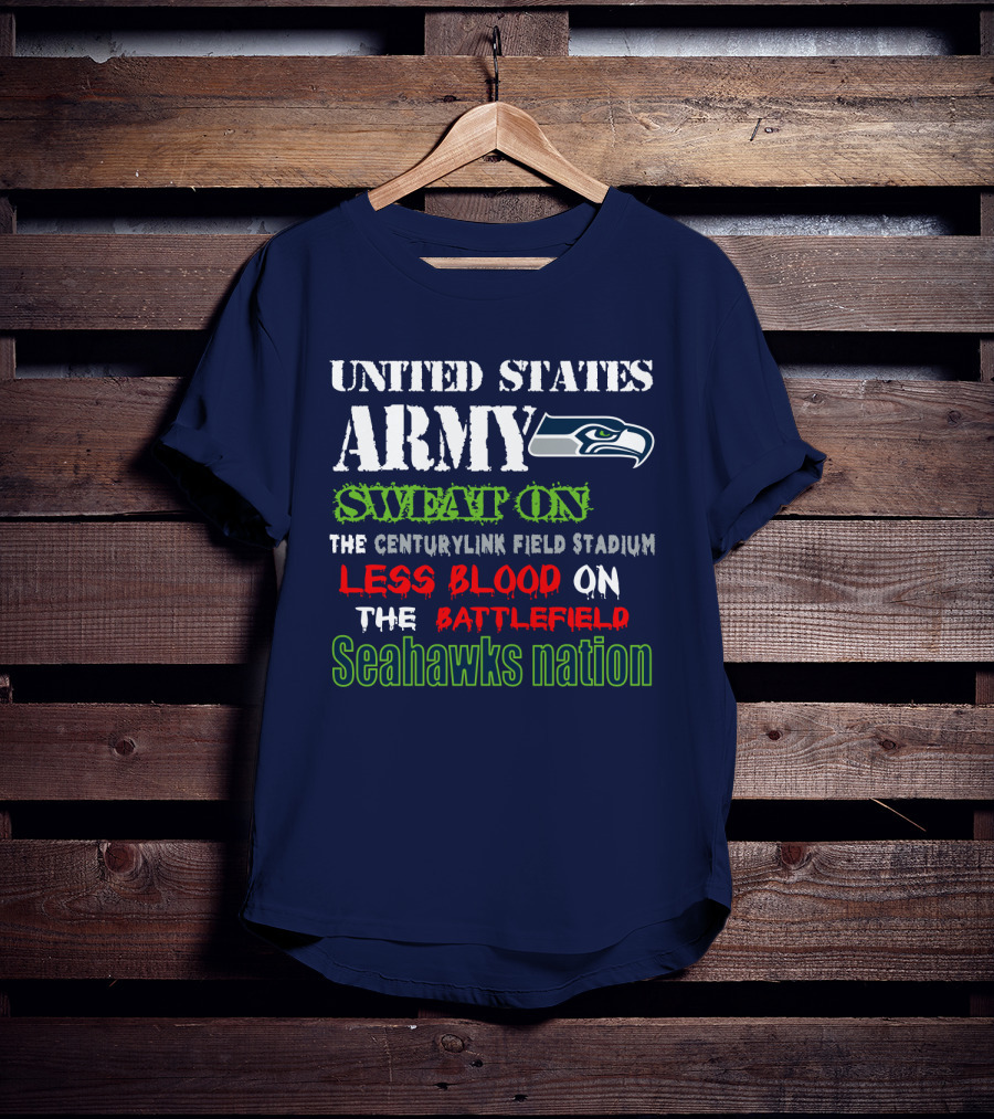 United States Army Sweat On The Centurylink Field Stadium Less Blood On The Battlefield Seahawks Nation T-Shirt