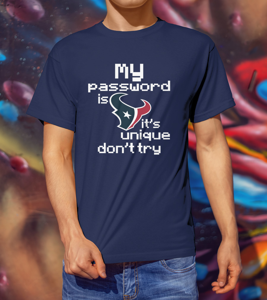 My Password Is Texans It's Unique Don't Try T-Shirt