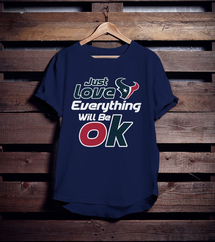 Just Love Everything Will Be Ok Texans T-Shirt