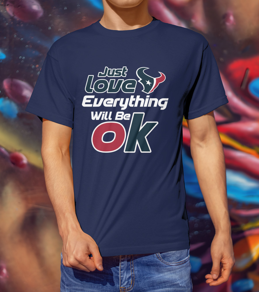 Just Love Everything Will Be Ok Texans T-Shirt
