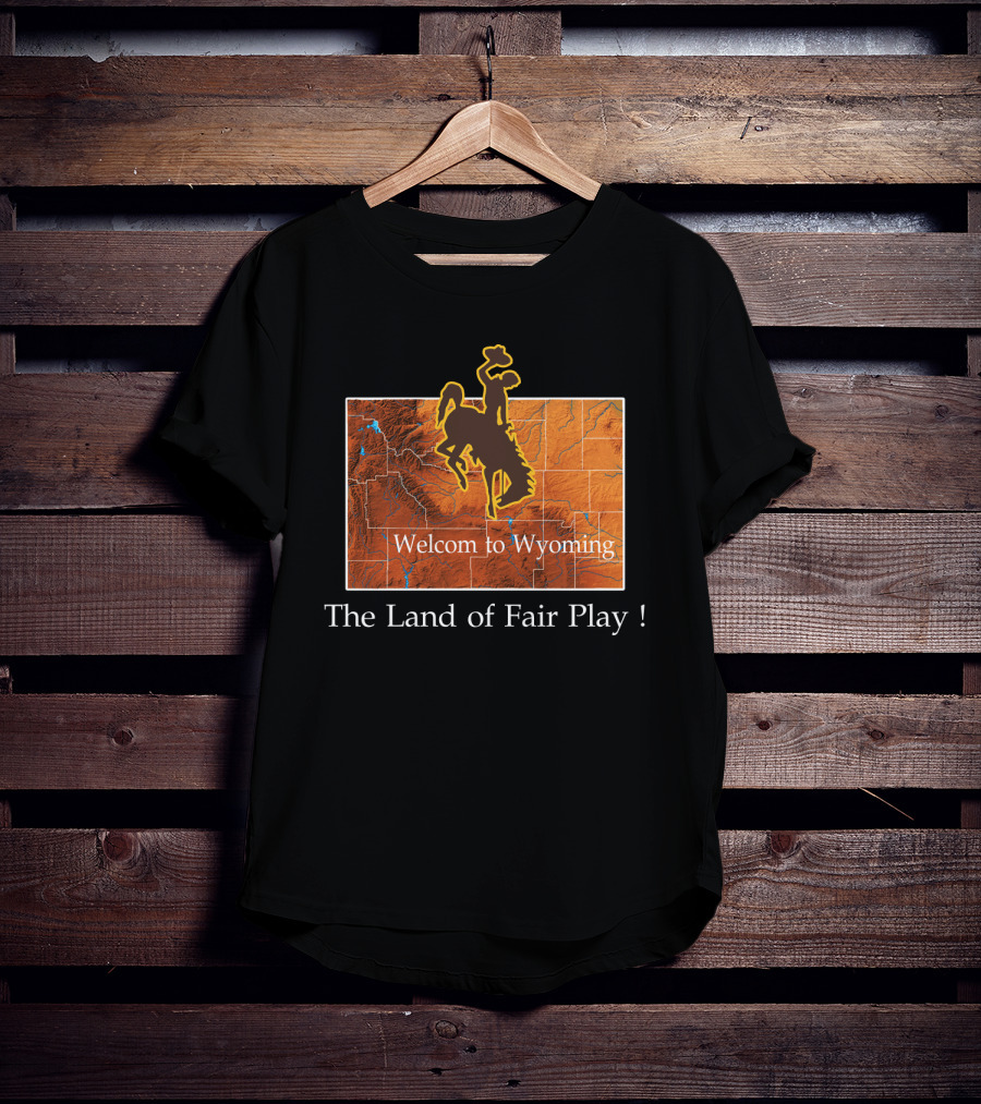 Welcome To Wyoming The Land Of Fair Play Wyoming Cowboys T-Shirt