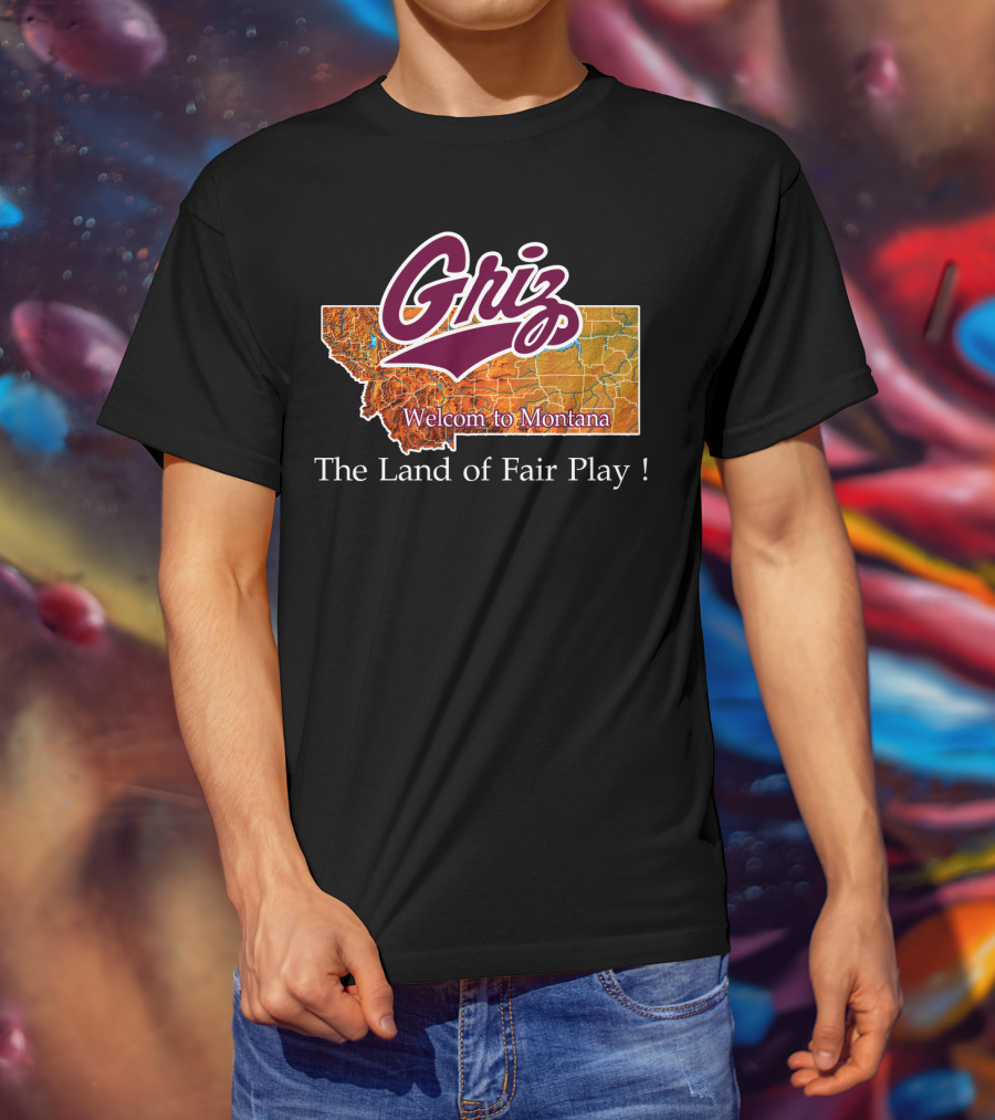 Griz Montana Grizzlies Welcome To Montana The Land Of Fair Play T-Shirt