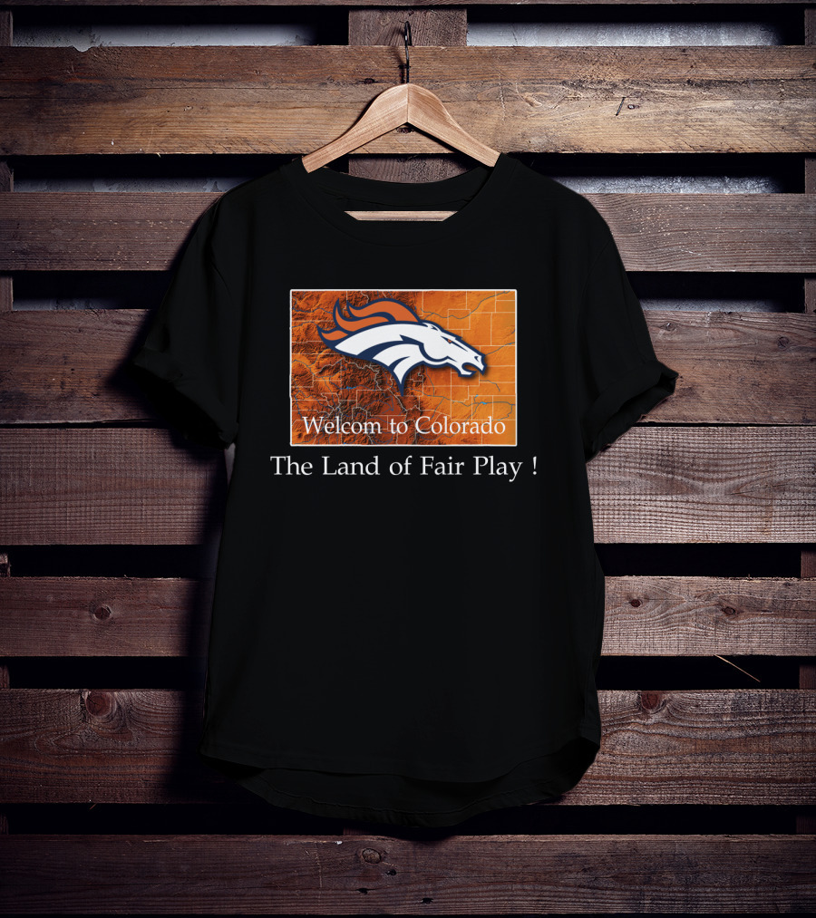 Welcome To Colorado Broncos The Land Of Fair Play T-Shirt