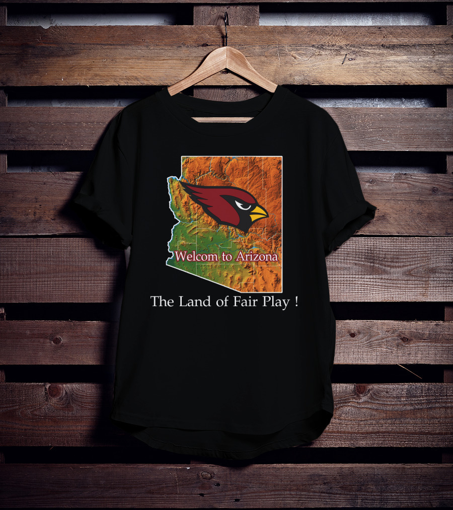 Welcome To Arizona Cardinals The Land Of Fair Play T-Shirt