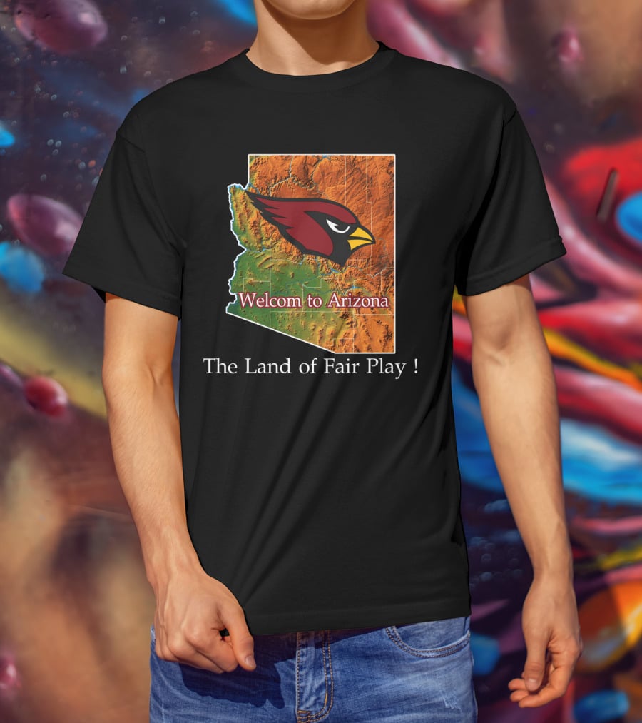 Welcome To Arizona Cardinals The Land Of Fair Play T-Shirt