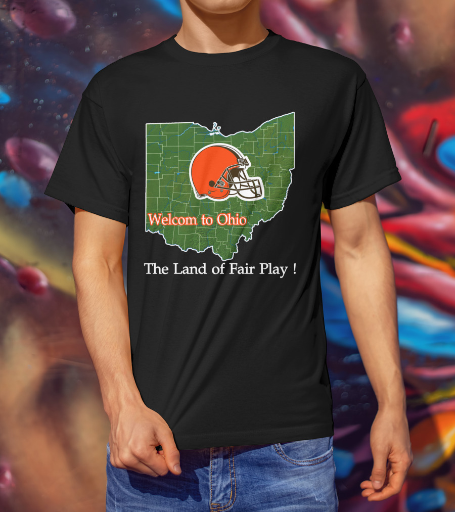 Welcome To Ohio Browns The Land Of Fair Play T-Shirt