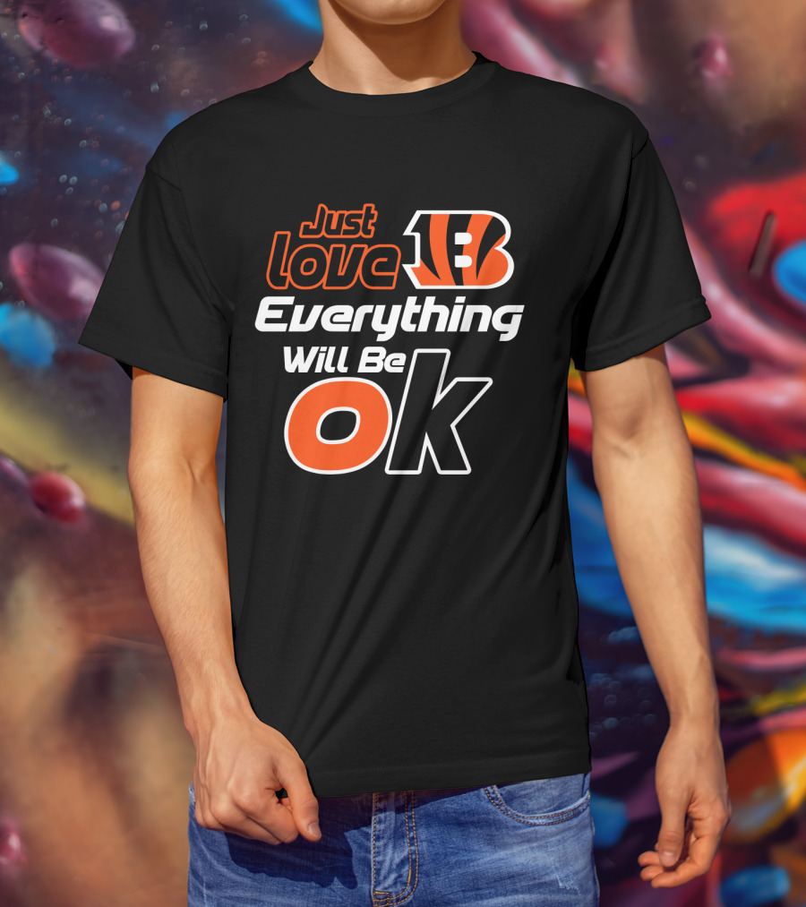 Just Love Bengals Everything Will Be Ok T-Shirt