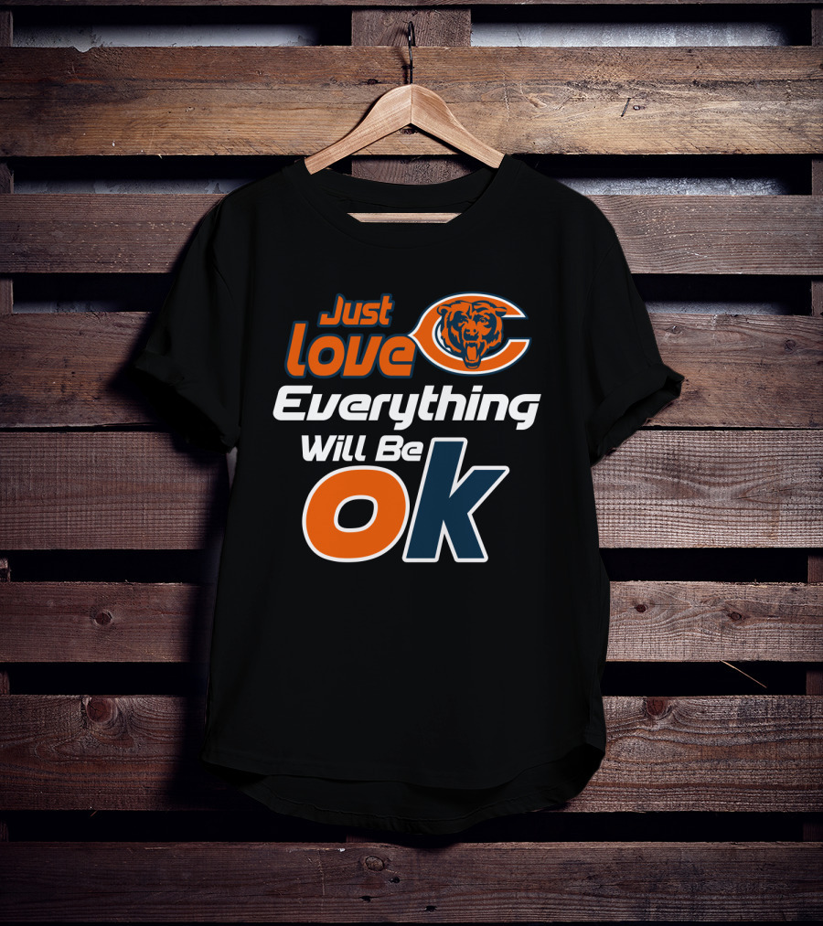 Just Love Chicago Bears Everything Will Be Ok T-Shirt