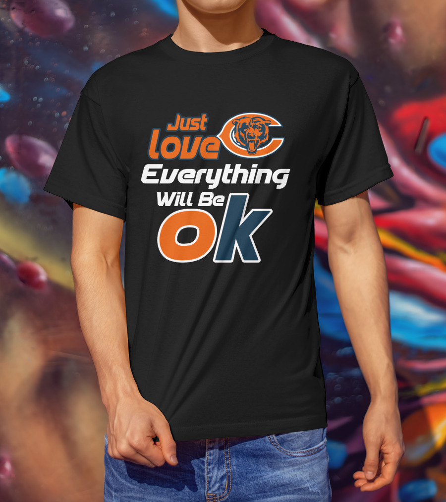 Just Love Chicago Bears Everything Will Be Ok T-Shirt