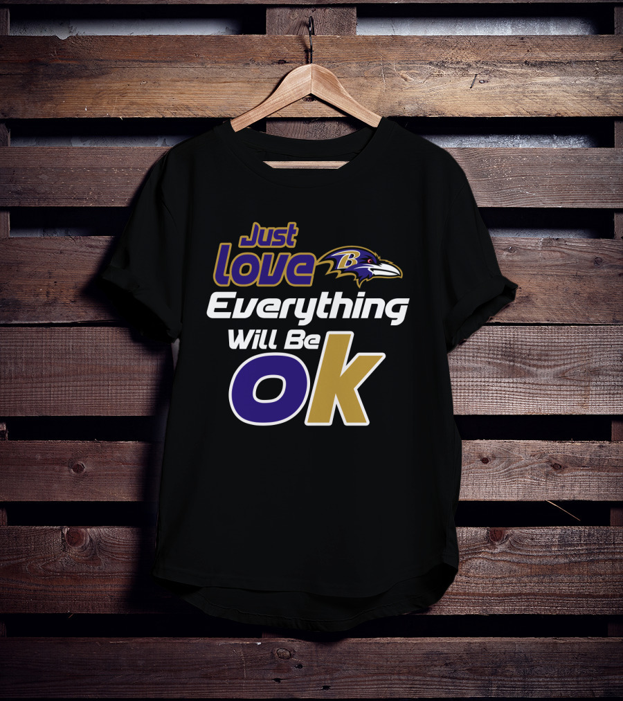 Just Love Everything Will Be Ok Baltimore Ravens T-Shirt