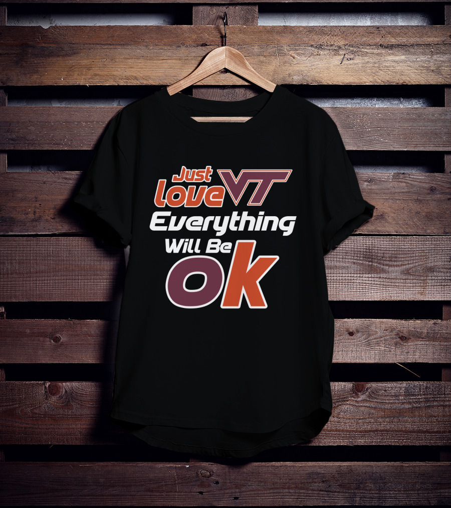 Just Love Vt Everything Will Be Ok Virginia Tech Hokies T-Shirt