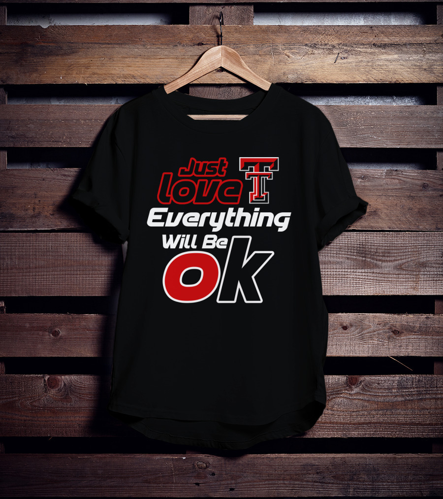Just Love Texas Tech T Everything Will Be Ok T-Shirt