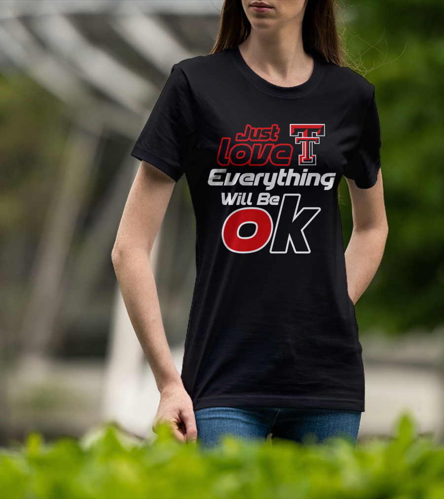 Just Love Texas Tech T Everything Will Be Ok T-Shirt