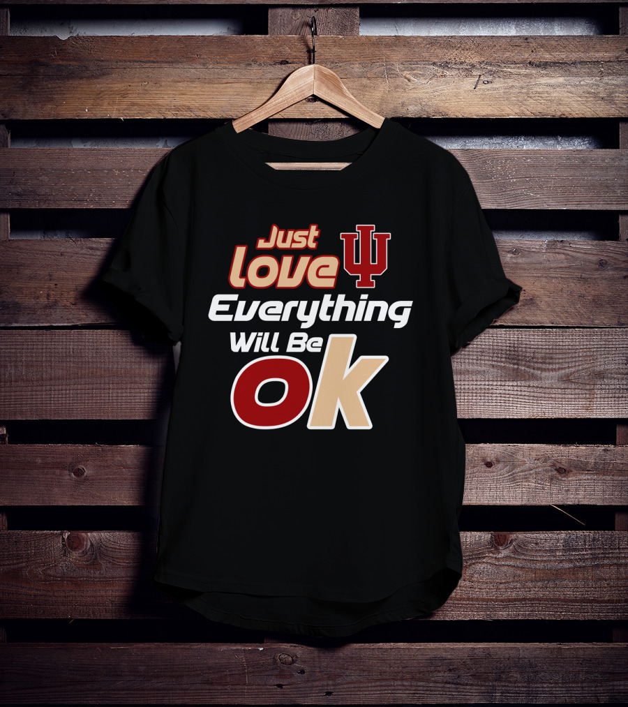 Just Love Indiana Hoosiers Everything Will Be Ok T-Shirt