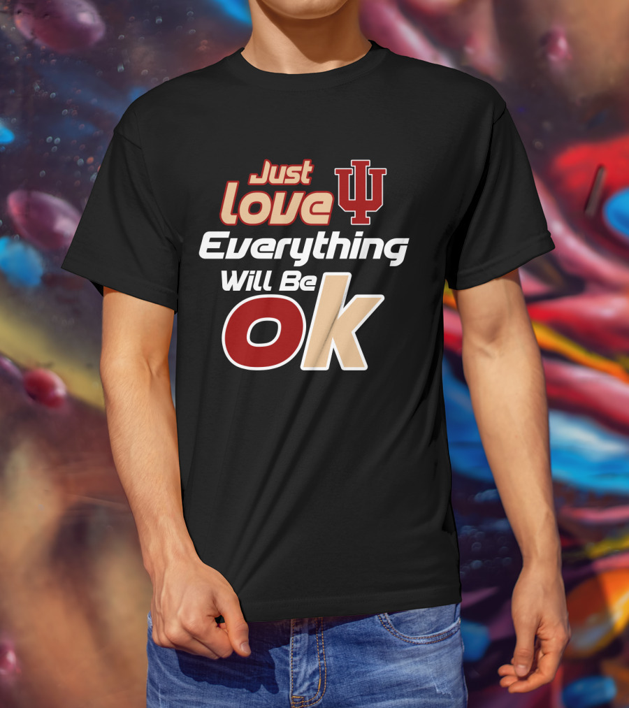 Just Love Indiana Hoosiers Everything Will Be Ok T-Shirt