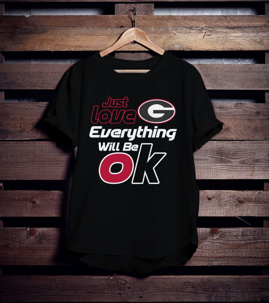 Just Love Georgia Bulldogs Everything Will Be Ok T-Shirt