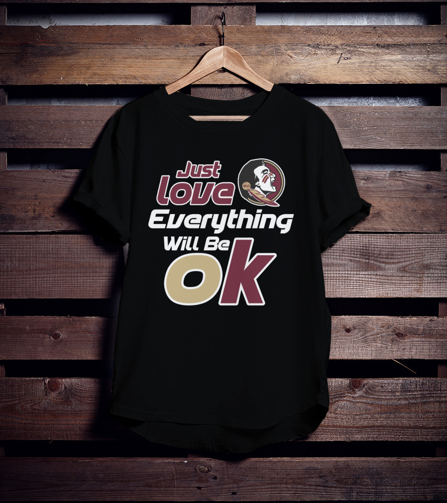 Just Love Everything Will Be Ok Florida State Seminoles T-Shirt