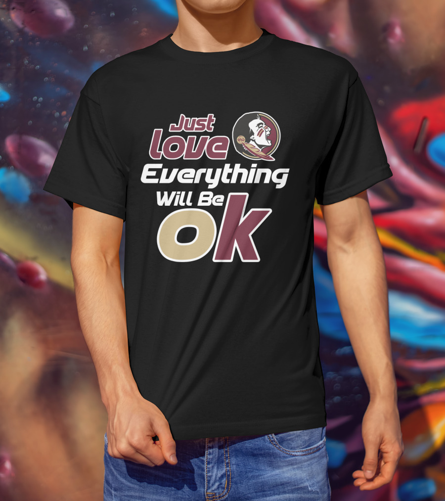 Just Love Everything Will Be Ok Florida State Seminoles T-Shirt