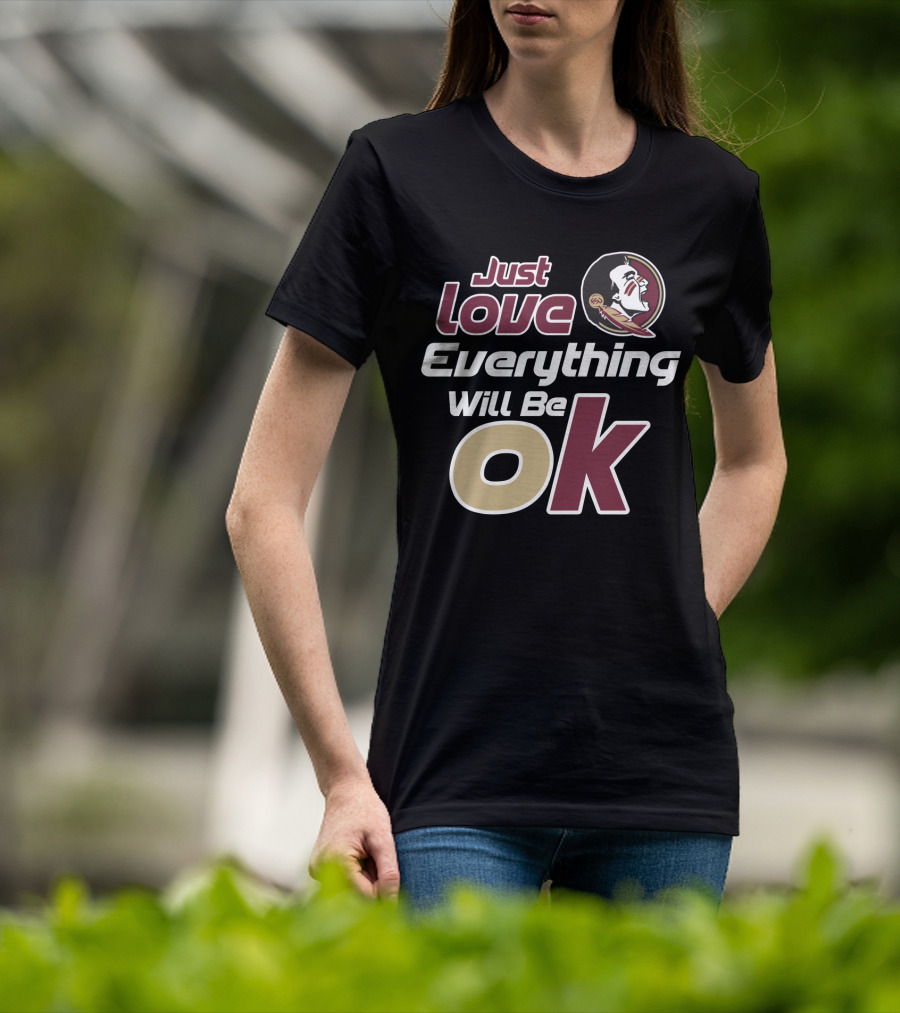 Just Love Everything Will Be Ok Florida State Seminoles T-Shirt