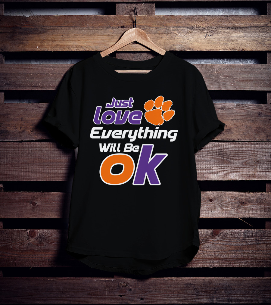 Just Love Everything Will Be Ok Clemson Tigers T-Shirt
